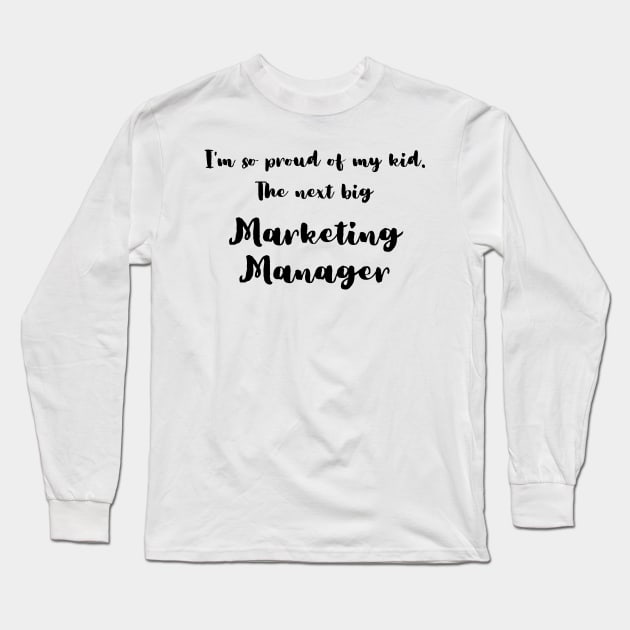 I'm So Proud of My Kid. The Next Big Marketing Manager Long Sleeve T-Shirt by DadsWhoRelax